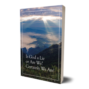 Is God a Lie or Are We_ Certainly We Are! by Jamil Elias Kabalan